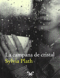 Sylvia Plath — La Campana De Cristal