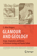 E. Allen Driggers — Glamour and Geology: Image, Imagination, and Women in Petroleum Geology and Popular Culture