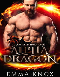 Emma Knox [Knox, Emma] — Containing The Alpha Dragon: M/M Dragon Shifter Mpreg Romance (Alpha Dragon Brothers Book 1)