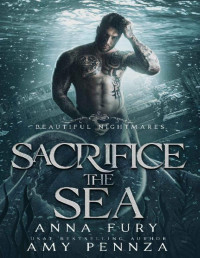 Anna Fury & Amy Pennza — Sacrifice the Sea: An MMM Little Mermaid Retelling (Beautiful Nightmares Book 3)