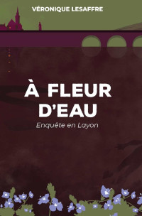 Véronique Lesaffre — À fleur d'eau: Enquête en Layon (French Edition)