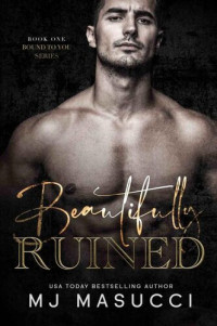 MJ Masucci — Beautifully Ruined: A Stepbrother Bully Romance (Bound to You Book 1)
