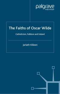 Jarlath Killeen — The Faiths of Oscar Wilde: Catholicism, Folklore and Ireland