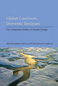 Edited by Kathryn Harrison & Lisa McIntosh Sundstrom — Global Commons, Domestic Decisions: The Comparative Politics of Climate Change