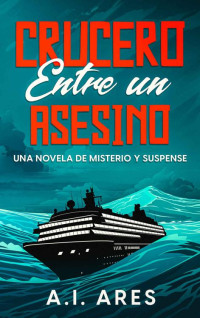 A.I. Ares — Crucero Entre un Asesino: Una Novela de Misterio y Suspense (Spanish Edition)