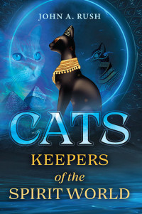 John A. Rush — Cats: Keepers of the Spirit World