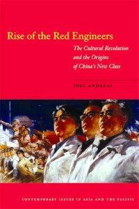 Joel Andreas — Rise of the Red Engineers: The Cultural Revolution and the Origins of China's New Class (Contemporary Issues in Asia and Pacific)