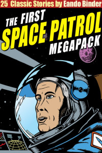 Eando Binder — The Space Patrol Megapack: 25 Classic Stories