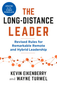 Kevin Eikenberry, Wayne Turmel — The Long-Distance Leader: Revised Rules for Remarkable Remote and Hybrid Leadership, 2nd Edition