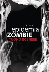 Zachary Allan Recht [Recht, Zachary Allan] — Epidemia zombie - Tuono e cenere