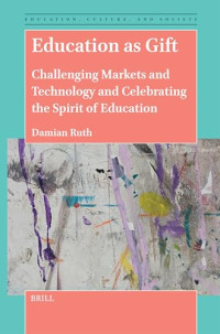 Damian Ruth — Education As Gift: Challenging Markets and Technology and Celebrating the Spirit of Education