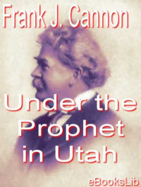 Frank J. Cannon — Under the Prophet in Utah