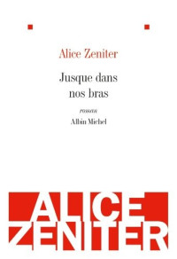 Alice Zeniter — Jusque Dans Nos Bras