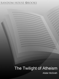 Alister McGrath — The Twilight of Atheism
