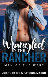 Joann Baker & Patricia Mason — Wrangled By The Rancher: A BBW Western Romance (Men of the West Book 3)