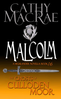 Cathy MacRae — Malcolm: A Highlander Romance (The Ghosts of Culloden Moor, book 16)