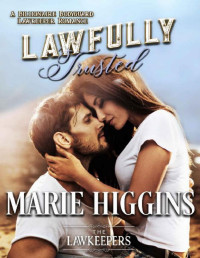 Marie Higgins — Lawfully Trusted: A Billionaire Bodyguard Lawkeeper Romance (The Lawkeepers)