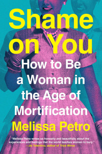 Melissa Petro — Shame on You: How to Be a Woman in the Age of Mortification