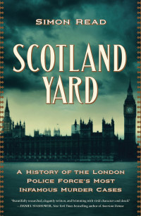 Simon Read — Scotland Yard: A History of the London Police Force's Most Infamous Murder Cases