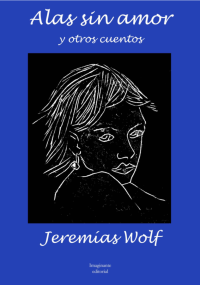  Jeremías Wolf — Alas sin amor y otros cuentos 