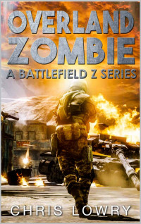 Chris Lowry — Overland Zombie - a post apocalyptic thriller: Battlefield Z series