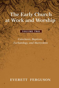 Everett Ferguson; — The Early Church at Work and Worship - Volume 2