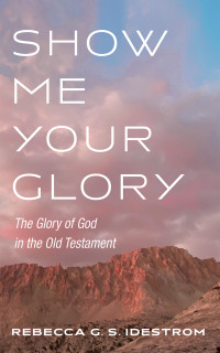 Rebecca G. S. Idestrom; — Show Me Your Glory