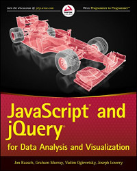 Raasch, Jon, Murray, Graham, Ogievetsky, Vadim, Lowery, Joseph — JavaScript and jQuery for Data Analysis and Visualization