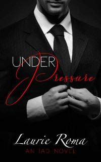 Laurie Roma — Under Pressure (The IAD Series Book 1)