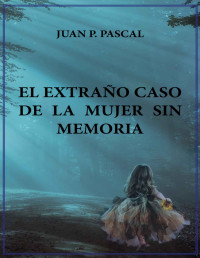 Juan P. Pascal — EL EXTRAÑO CASO DE LA MUJER SIN MEMORIA