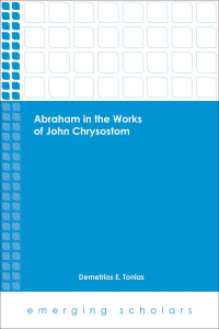 Tonias, Demetrios E.; — Abraham in the Works of John Chrysostom