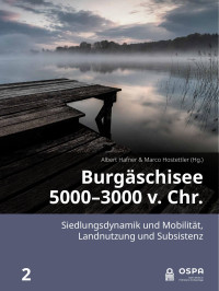 Albert Hafner;Marco Hostettler; — Burgschisee 5000-3000 v. Chr. Siedlungsdynamik und Mobilitt, Landnutzung und Subsistenz