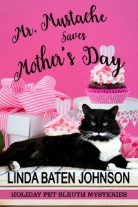 Linda Baten Johnson — Mr. Mustache Saves Mother's Day (Holiday Pet Sleuth Mystery 12)