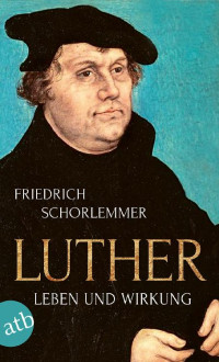 Schorlemmer, Friedrich — Luther · Leben und Wirkung