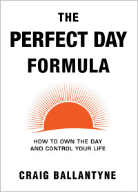 Craig Ballantyne — The Perfect Day Formula: How to Own the Day and Control Your Life