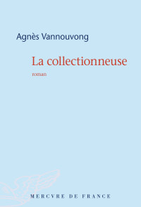 Agnès Vannouvong [Vannouvong, Agnès] — La collectionneuse