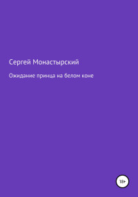 Сергей Семенович Монастырский — Ожидание принца на белом коне