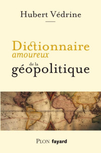 Hubert Védrine — Dictionnaire amoureux de la géopolitique