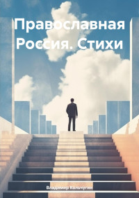 Владимир Борисович Кольчугин — Православная Россия. Стихи