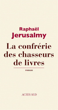 Raphaël Jerusalmy — La confrérie des chasseurs de livres