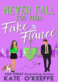 Kate O'Keeffe — Never Fall for Your Fake Fiancé (especially not on Valentine's Day): A laugh-out-loud sweet romantic comedy (It's Complicated Book 3)