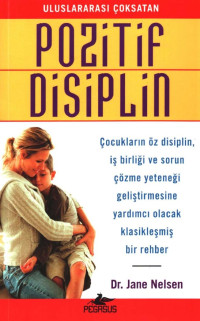 Jane Nelsen — Pozitif Disiplin - Çocukların Öz Disiplin, İşbirliği ve Sorun Çözme Yeteneği Geliştirmesine Yardımcı Olacak Klasik Bir Rehber