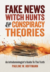 Pauline W. Hoffmann — Fake News, Witch Hunts & Conspiracy Theories: An Infodemiologist’s Guide To The Truth
