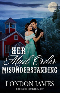 London James — Her Mail Order Misunderstanding: A Sweet Western Historical Mail Order Bride Romance (Brides of Lone Hollow Book 3)