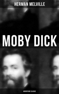 Herman Melville — MOBY DICK (Adventure Classic)