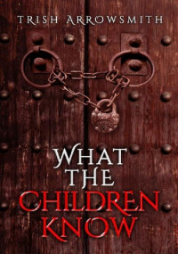 Trish Arrowsmith — What the Children Know