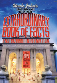 Bathroom Readers' Institute — Uncle John's Bathroom Reader Extraordinary Book of Facts: And Bizarre Information