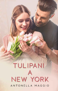 Antonella Maggio — Tulipani a New York (Italian Edition)