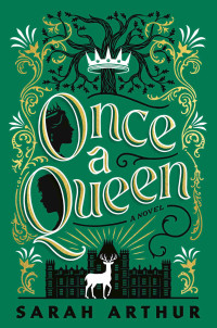 Sarah Arthur — Once a Queen: A Novel