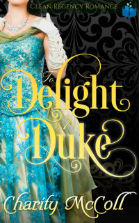 Charity McColl — To Delight a Duke: Clean Regency Romance (Enraptured Regency Romance Book 3)